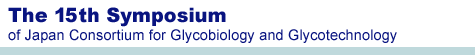 The 15th Symposium of Japanese Consortium for Glycobiology and Glycotechnology